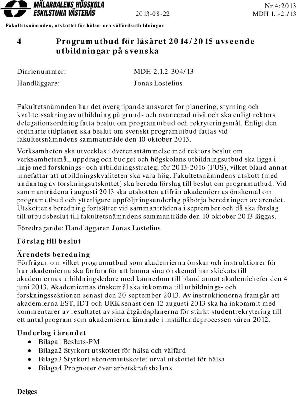 för planering, styrning och kvalitetssäkring av utbildning på grund- och avancerad nivå och ska enligt rektors delegationsordning fatta beslut om programutbud och rekryteringsmål.