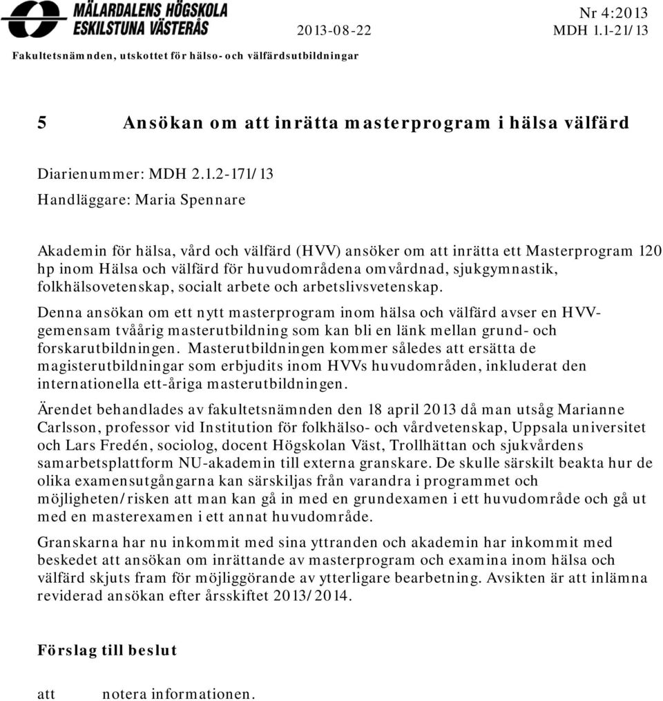 inrätta ett Masterprogram 12 hp inom Hälsa och välfärd för huvudområdena omvårdnad, sjukgymnastik, folkhälsovetenskap, socialt arbete och arbetslivsvetenskap.