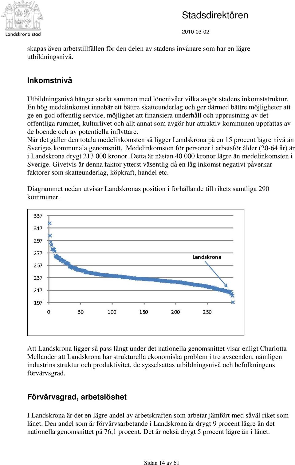 En hög medelinkomst innebär ett bättre skatteunderlag och ger därmed bättre möjligheter att ge en god offentlig service, möjlighet att finansiera underhåll och upprustning av det offentliga rummet,