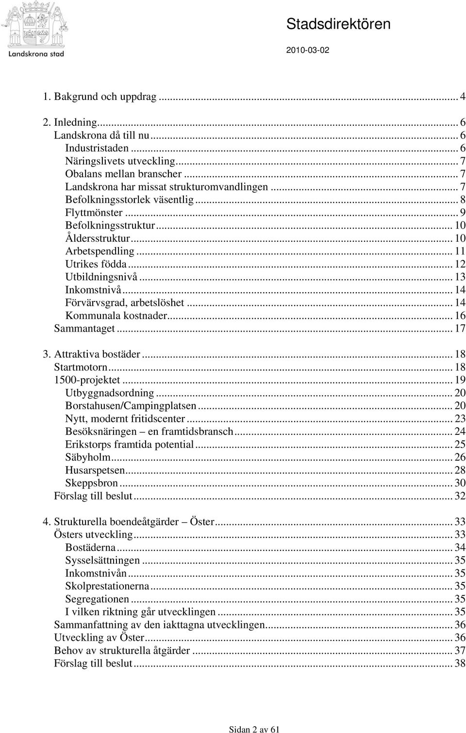 .. 12 Utbildningsnivå... 13 Inkomstnivå... 14 Förvärvsgrad, arbetslöshet... 14 Kommunala kostnader... 16 Sammantaget... 17 3. Attraktiva bostäder... 18 Startmotorn... 18 1500-projektet.