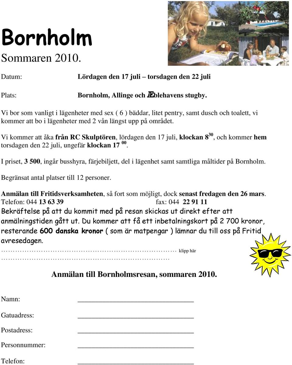 Vi kommer att åka från RC Skulptören, lördagen den 17 juli, klockan 8 30, och kommer hem torsdagen den 22 juli, ungefär klockan 17 00.
