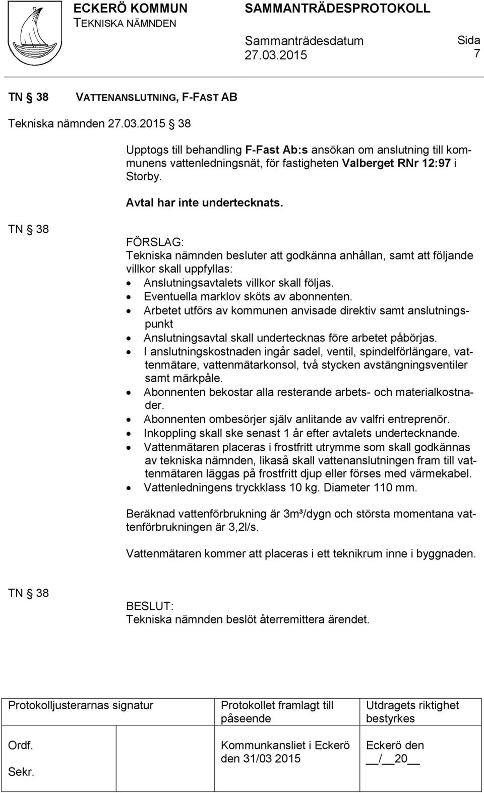 Eventuella marklov sköts av abonnenten. Arbetet utförs av kommunen anvisade direktiv samt anslutningspunkt Anslutningsavtal skall undertecknas före arbetet påbörjas.