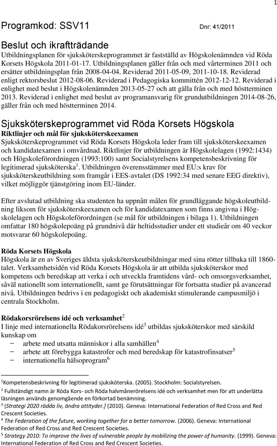 Reviderad i Pedagogiska kommittén 2012-12-12. Reviderad i enlighet med beslut i Högskolenämnden 2013-05-27 och att gälla från och med höstterminen 2013.