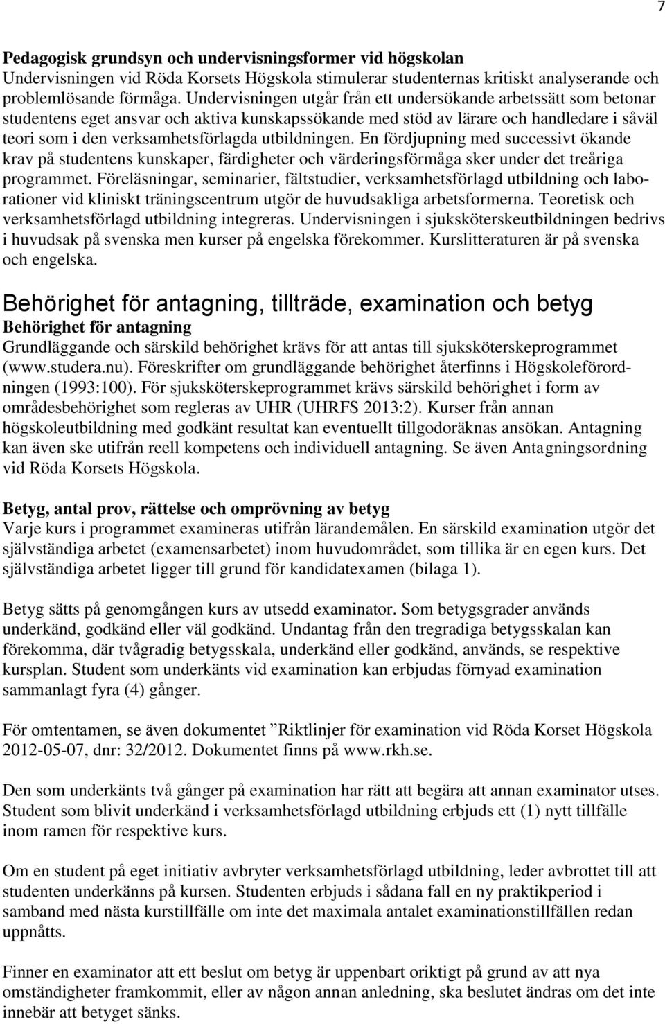 utbildningen. En fördjupning med successivt ökande krav på studentens kunskaper, färdigheter och värderingsförmåga sker under det treåriga programmet.