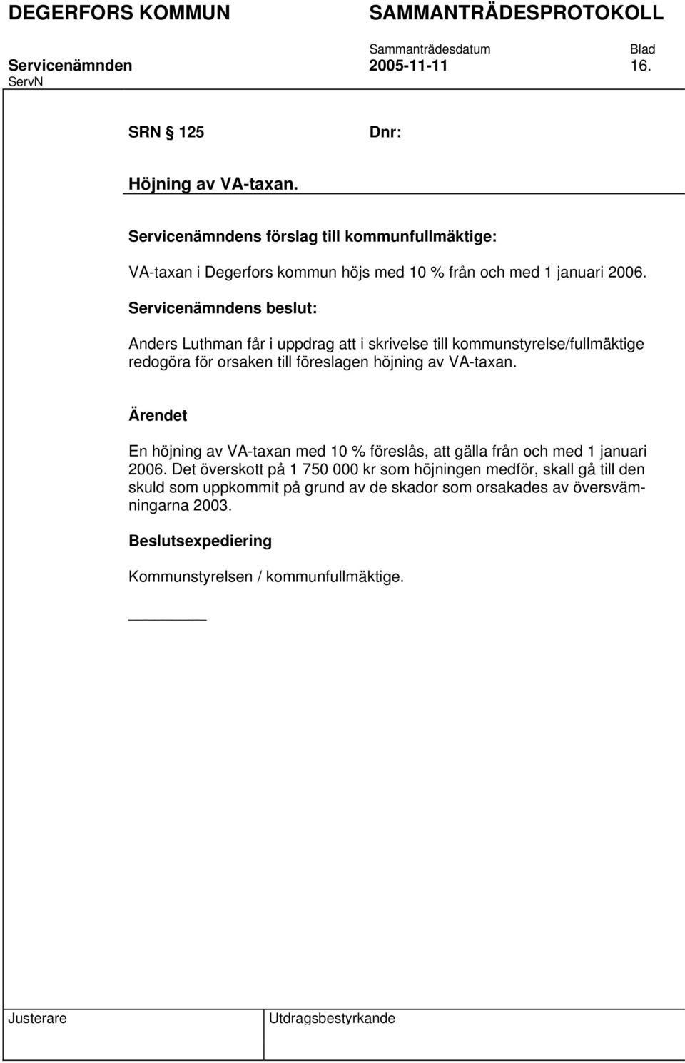 Anders Luthman får i uppdrag att i skrivelse till kommunstyrelse/fullmäktige redogöra för orsaken till föreslagen höjning av VA-taxan.