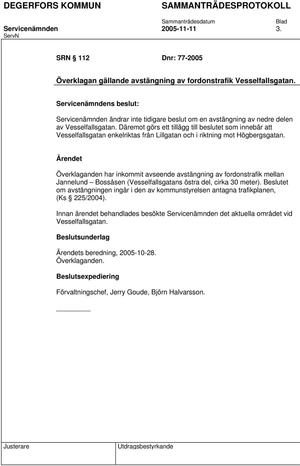 Däremot görs ett tillägg till beslutet som innebär att Vesselfallsgatan enkelriktas från Lillgatan och i riktning mot Högbergsgatan.