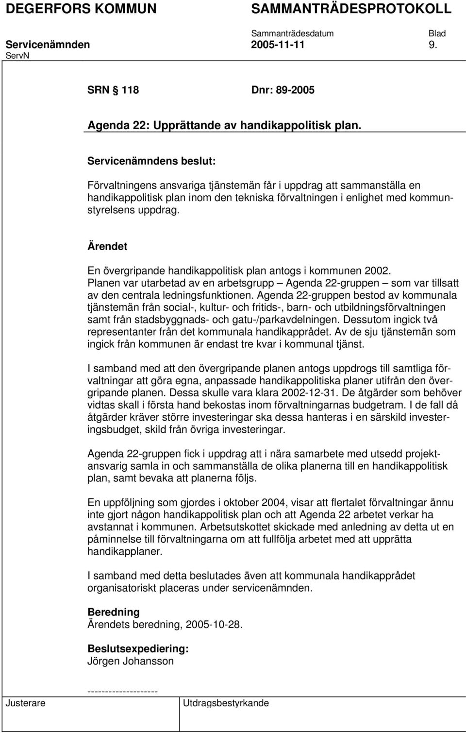 En övergripande handikappolitisk plan antogs i kommunen 2002. Planen var utarbetad av en arbetsgrupp Agenda 22-gruppen som var tillsatt av den centrala ledningsfunktionen.