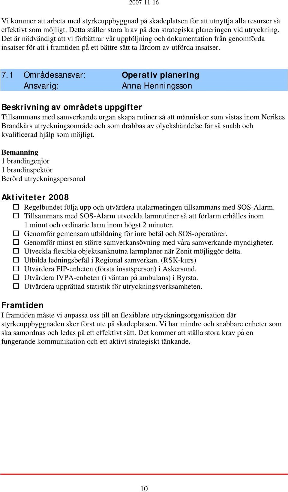 1 Områdesansvar: Operativ planering Ansvarig: Anna Henningsson Beskrivning av områdets uppgifter Tillsammans med samverkande organ skapa rutiner så att människor som vistas inom Nerikes Brandkårs