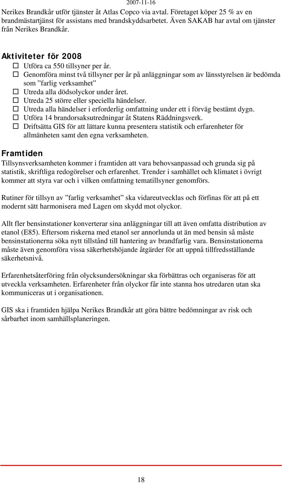 Utreda 25 större eller speciella händelser. Utreda alla händelser i erforderlig omfattning under ett i förväg bestämt dygn. Utföra 14 brandorsaksutredningar åt Statens Räddningsverk.