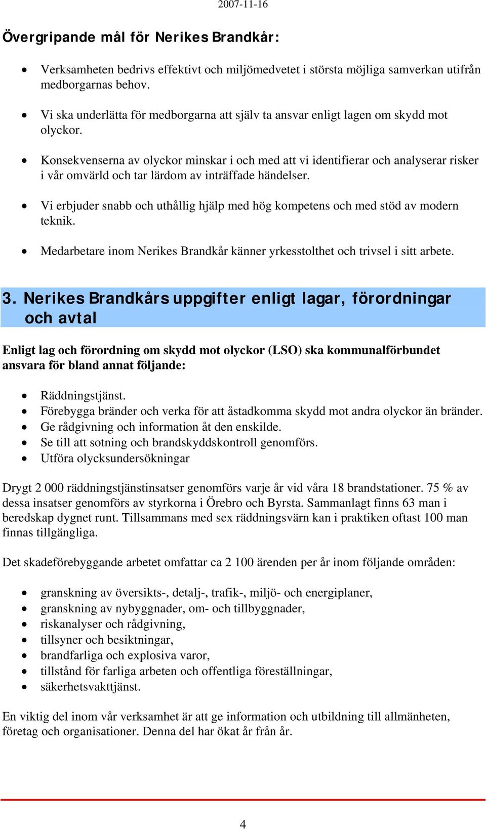 Konsekvenserna av olyckor minskar i och med att vi identifierar och analyserar risker i vår omvärld och tar lärdom av inträffade händelser.