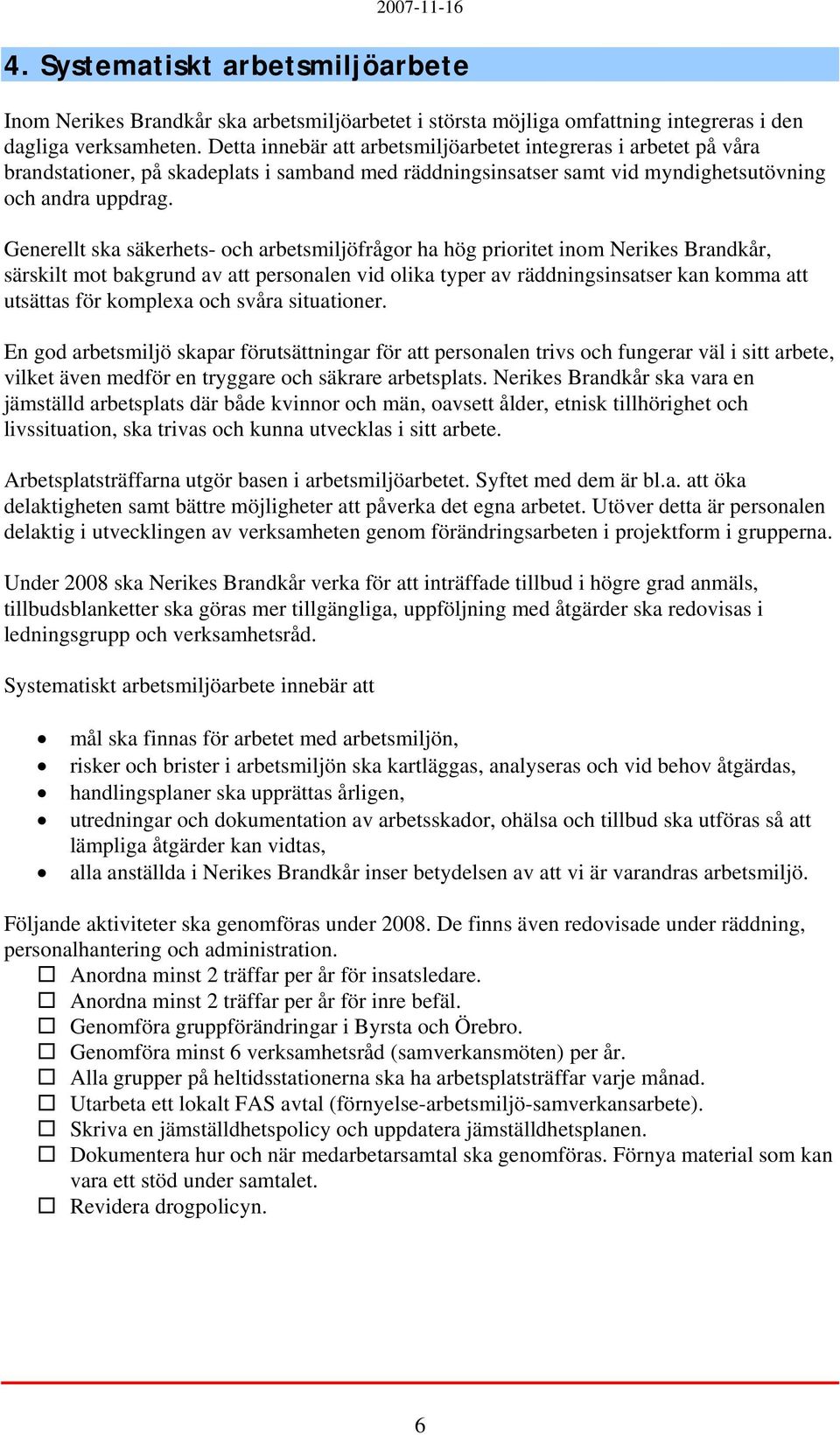 Generellt ska säkerhets- och arbetsmiljöfrågor ha hög prioritet inom Nerikes Brandkår, särskilt mot bakgrund av att personalen vid olika typer av räddningsinsatser kan komma att utsättas för komplexa