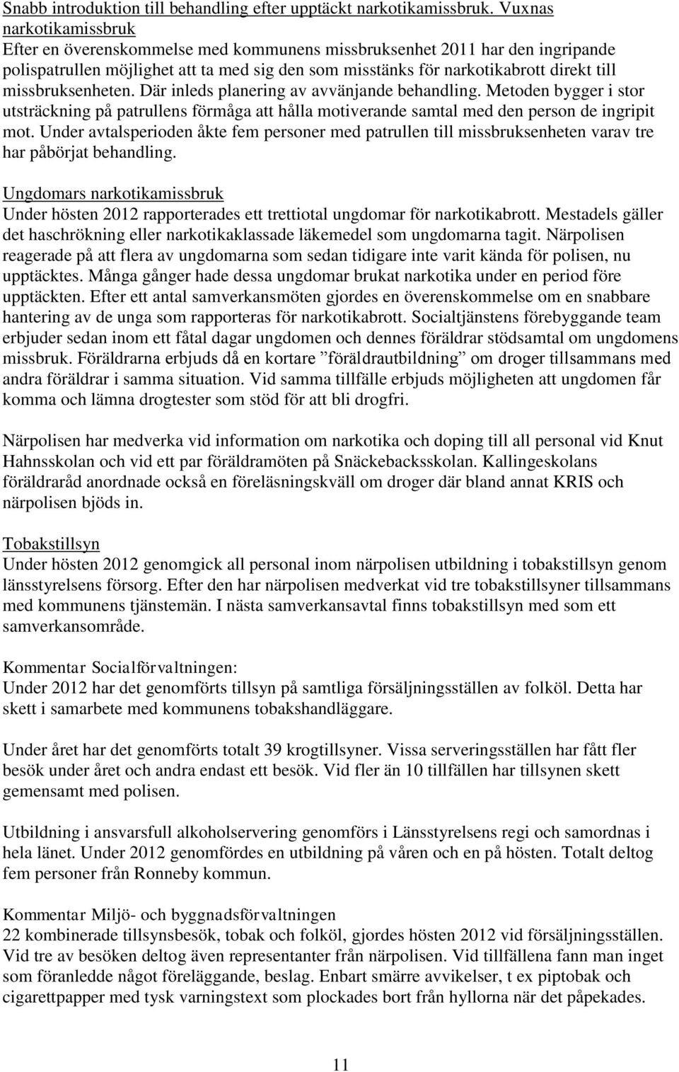 missbruksenheten. Där inleds planering av avvänjande behandling. Metoden bygger i stor utsträckning på patrullens förmåga att hålla motiverande samtal med den person de ingripit mot.