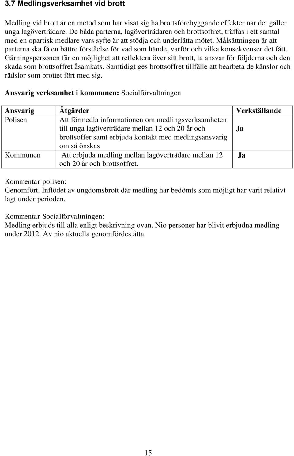 Målsättningen är att parterna ska få en bättre förståelse för vad som hände, varför och vilka konsekvenser det fått.