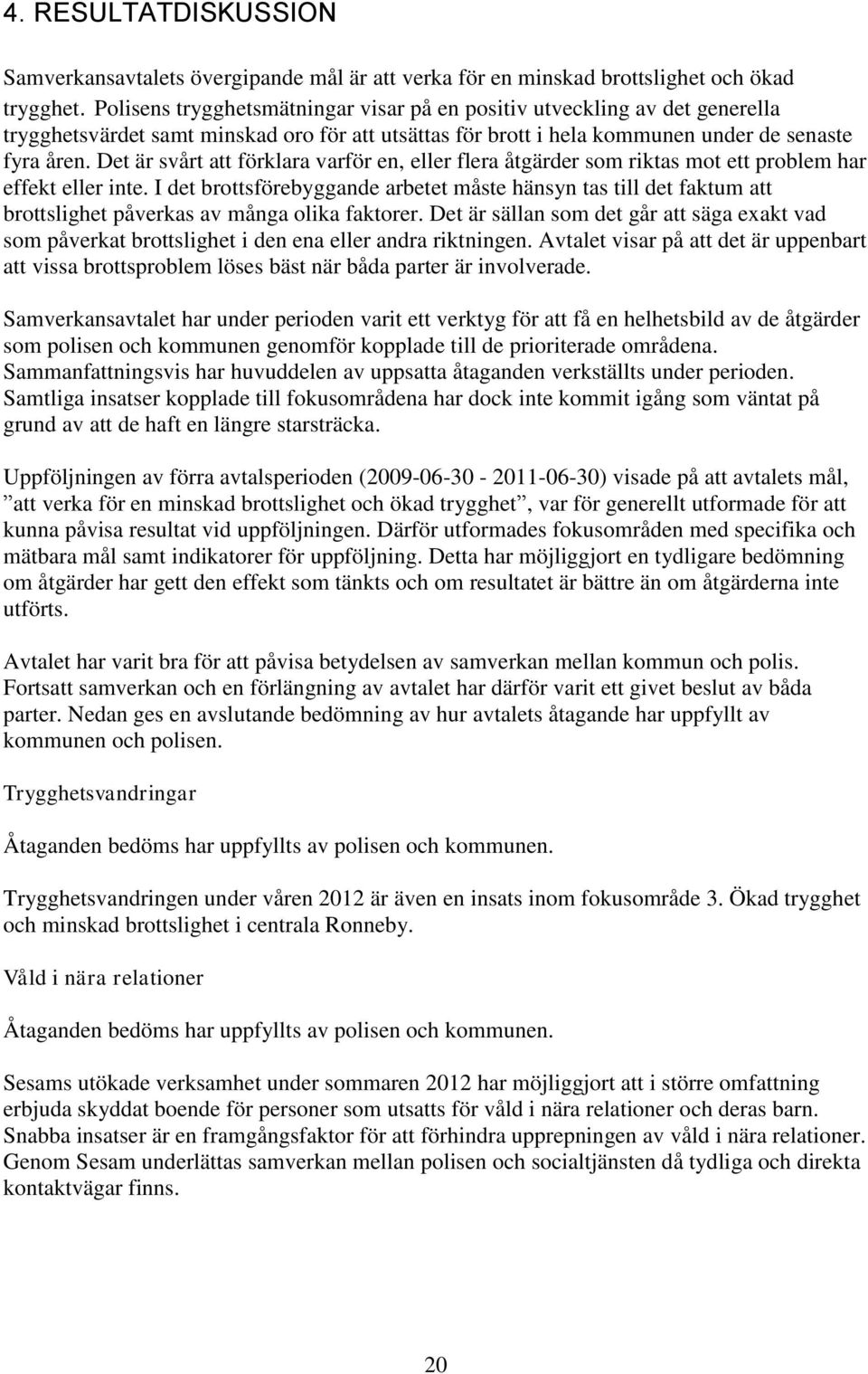 Det är svårt att förklara varför en, eller flera åtgärder som riktas mot ett problem har effekt eller inte.