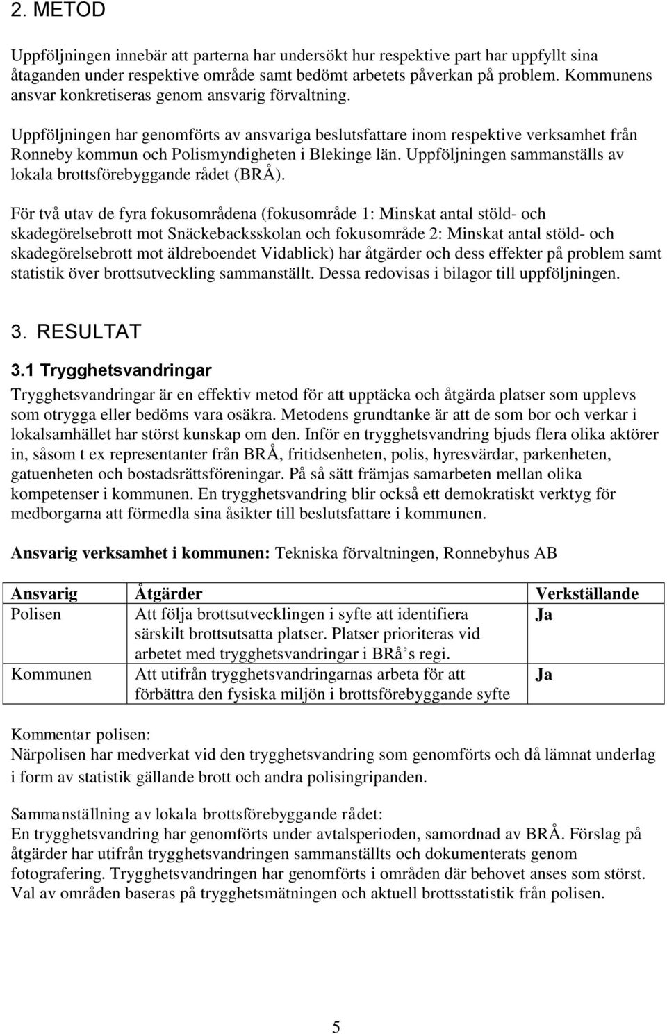 Uppföljningen sammanställs av lokala brottsförebyggande rådet (BRÅ).