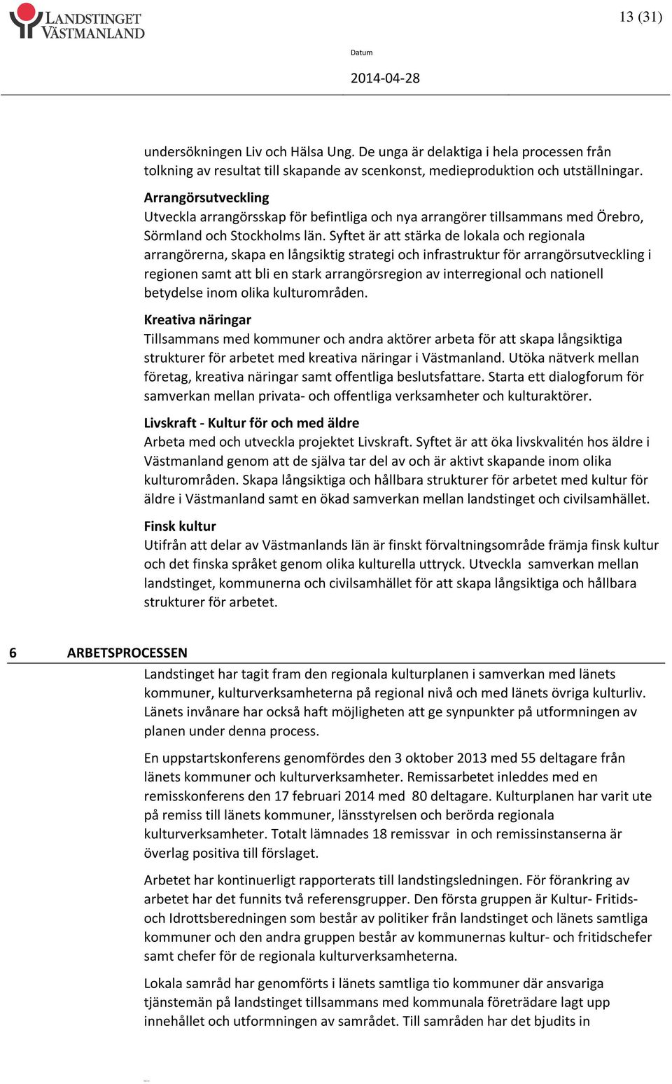 Syftet är att stärka de lokala och regionala arrangörerna, skapa en långsiktig strategi och infrastruktur för arrangörsutveckling i regionen samt att bli en stark arrangörsregion av interregional och