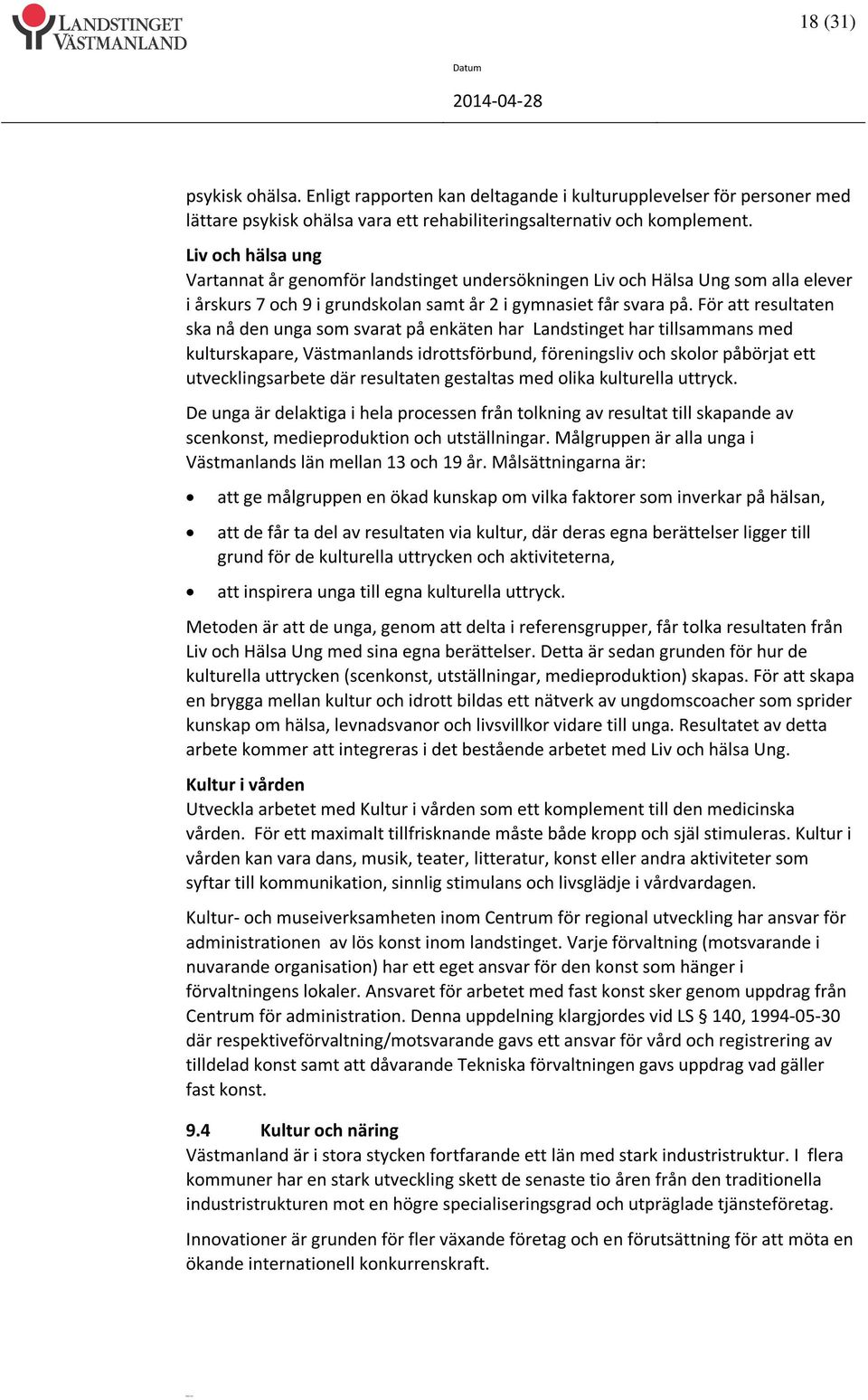 För att resultaten ska nå den unga som svarat på enkäten har Landstinget har tillsammans med kulturskapare, Västmanlands idrottsförbund, föreningsliv och skolor påbörjat ett utvecklingsarbete där