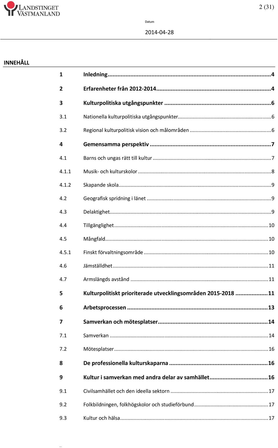 .. 10 4.5 Mångfald... 10 4.5.1 Finskt förvaltningsområde... 10 4.6 Jämställdhet... 11 4.7 Armslängds avstånd... 11 5 Kulturpolitiskt prioriterade utvecklingsområden 2015-2018... 11 6 Arbetsprocessen.