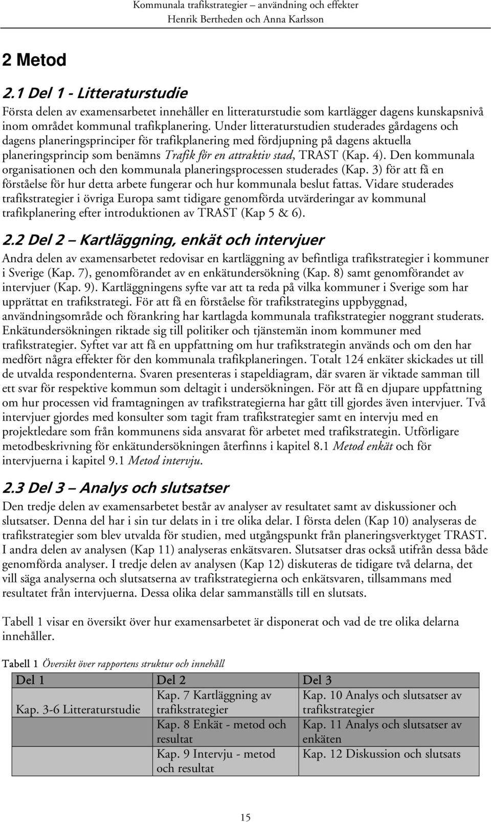 (Kap. 4). Den kommunala organisationen och den kommunala planeringsprocessen studerades (Kap. 3) för att få en förståelse för hur detta arbete fungerar och hur kommunala beslut fattas.