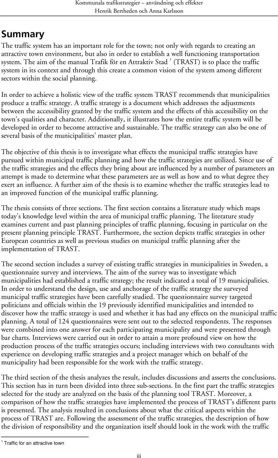 The aim of the manual Trafik för en Attraktiv Stad 1 (TRAST) is to place the traffic system in its context and through this create a common vision of the system among different sectors within the