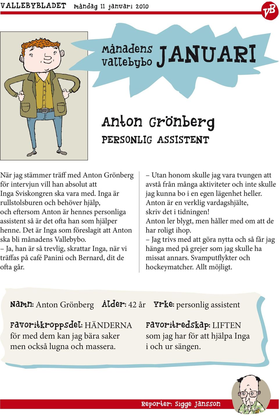 Det är Inga som föreslagit att Anton ska bli månadens Vallebybo. Ja, han är så trevlig, skrattar Inga, när vi träffas på café Panini och Bernard, dit de ofta går.