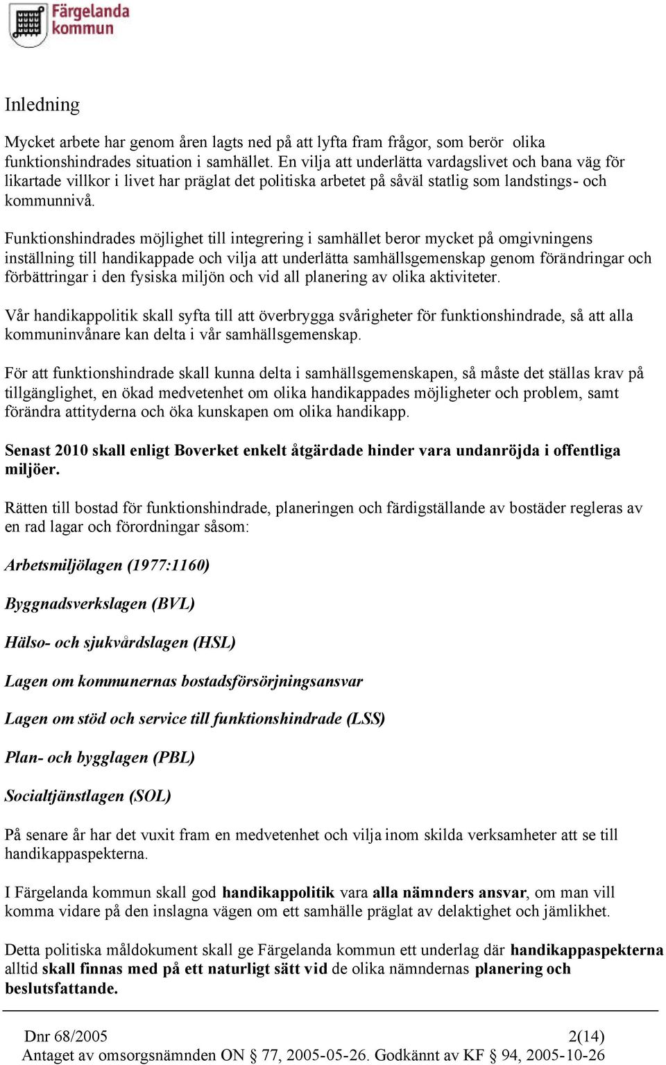 Funktionshindrades möjlighet till integrering i samhället beror mycket på omgivningens inställning till handikappade och vilja att underlätta samhällsgemenskap genom förändringar och förbättringar i