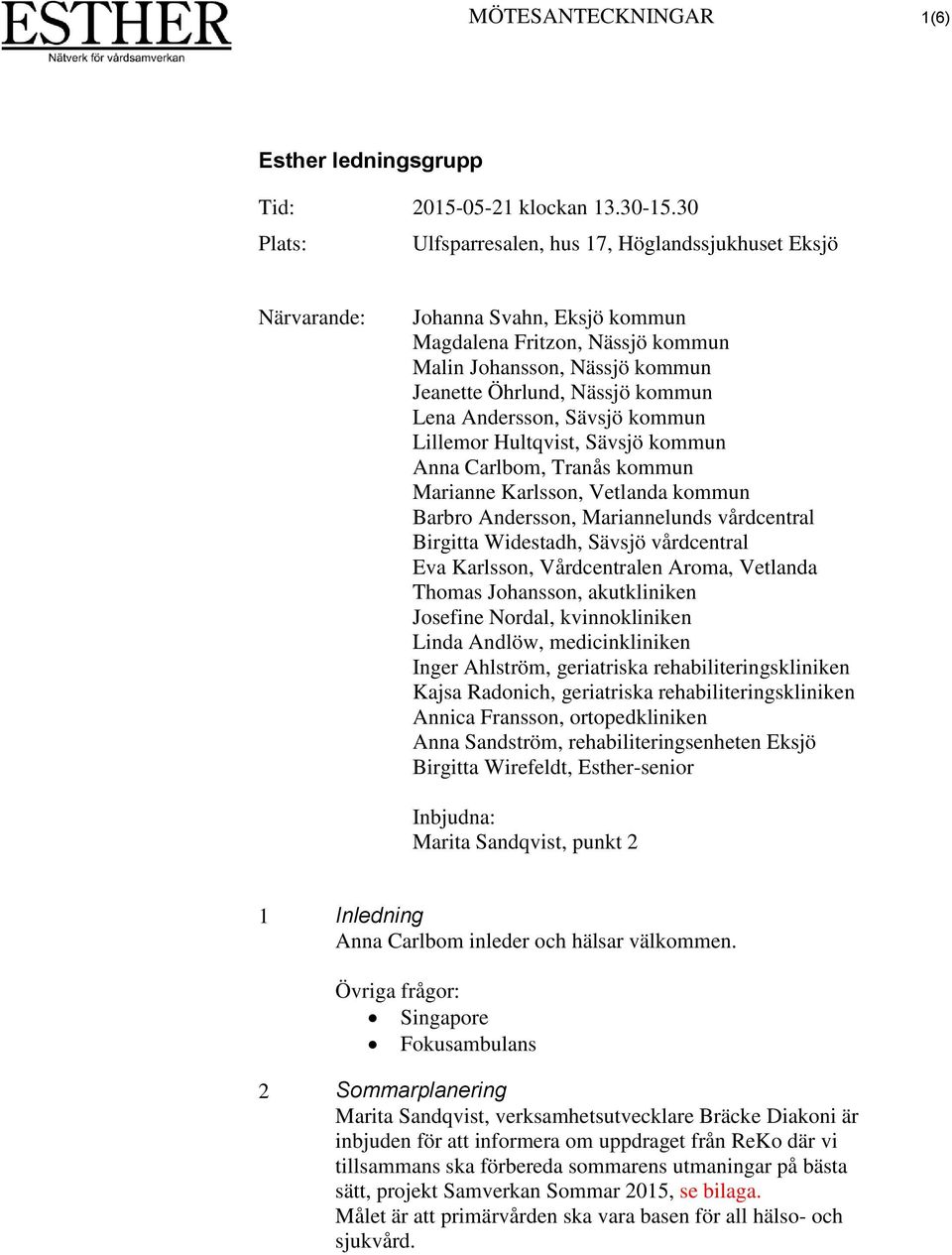 Widestadh, Sävsjö vårdcentral Eva Karlsson, Vårdcentralen Aroma, Vetlanda Thomas Johansson, akutkliniken Josefine Nordal, kvinnokliniken Linda Andlöw, medicinkliniken Inger Ahlström, geriatriska