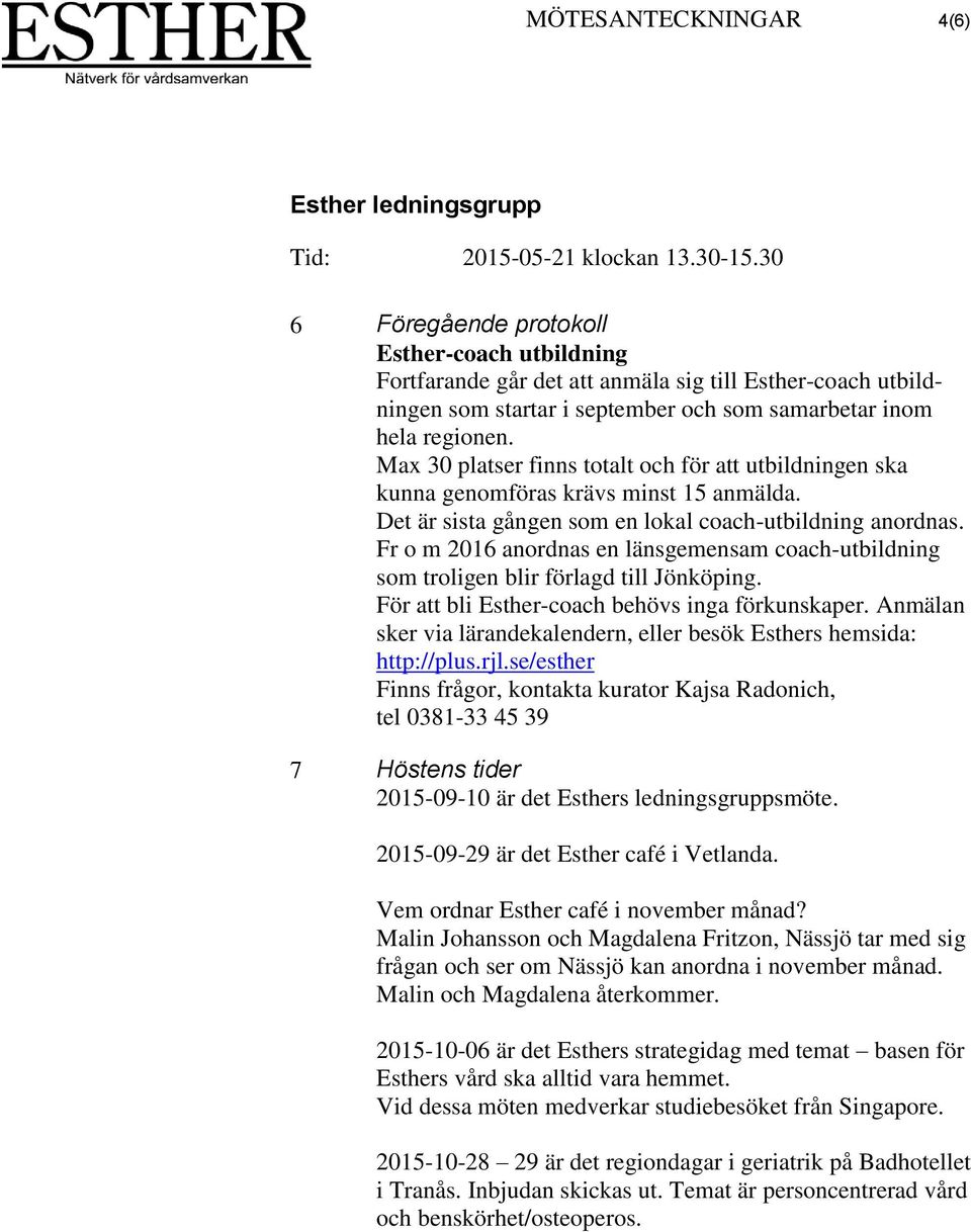 Fr o m 2016 anordnas en länsgemensam coach-utbildning som troligen blir förlagd till Jönköping. För att bli Esther-coach behövs inga förkunskaper.