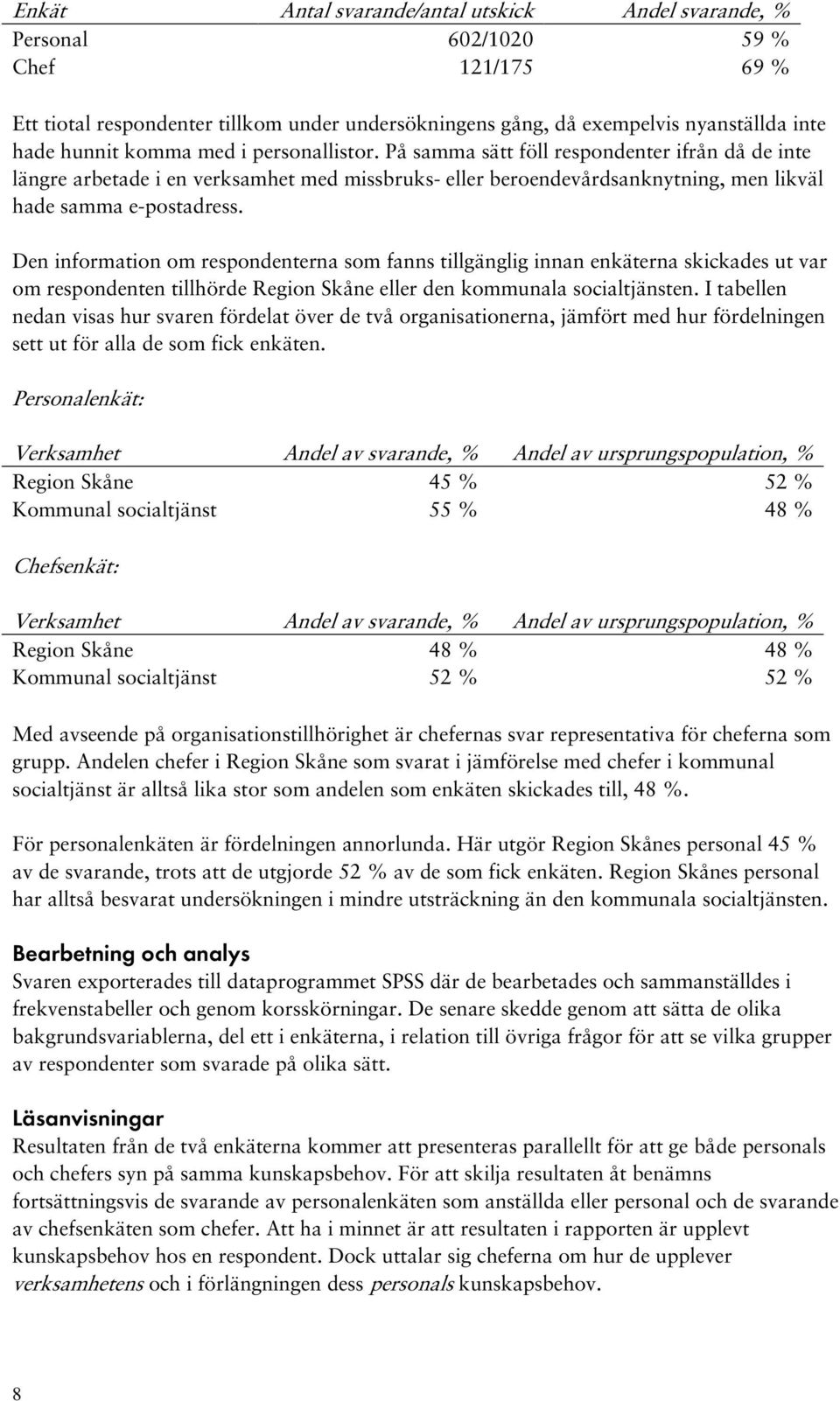 Den information om respondenterna som fanns tillgänglig innan enkäterna skickades ut var om respondenten tillhörde Region Skåne eller den kommunala socialtjänsten.