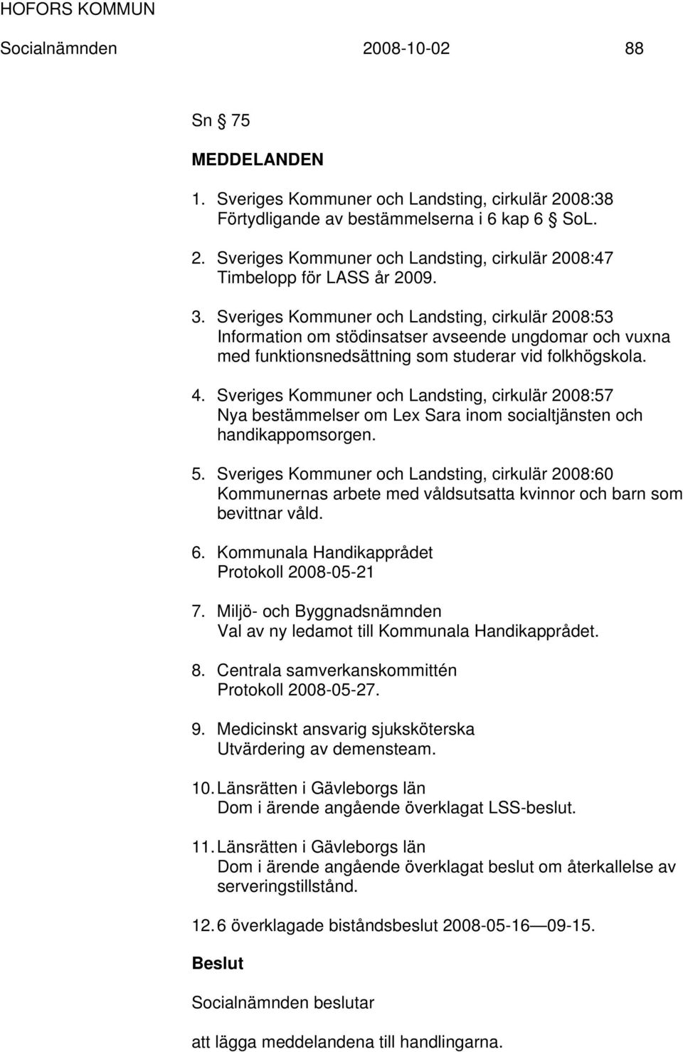Sveriges Kommuner och Landsting, cirkulär 2008:57 Nya bestämmelser om Lex Sara inom socialtjänsten och handikappomsorgen. 5.
