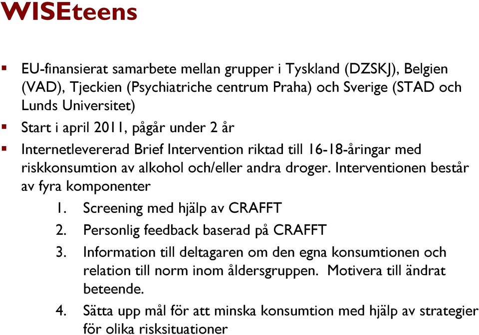 droger. Interventionen består av fyra komponenter 1. Screening med hjälp av CRAFFT 2. Personlig feedback baserad på CRAFFT 3.