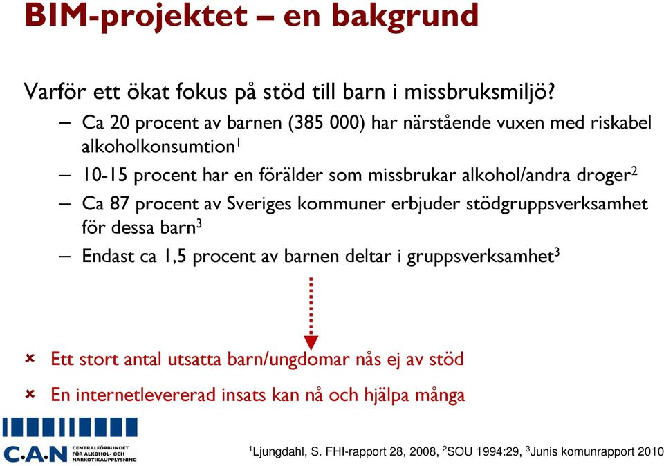 alkohol/andra droger 2 Ca 87 procent av Sveriges kommuner erbjuder stödgruppsverksamhet för dessa barn 3 Endast ca 1,5 procent av barnen