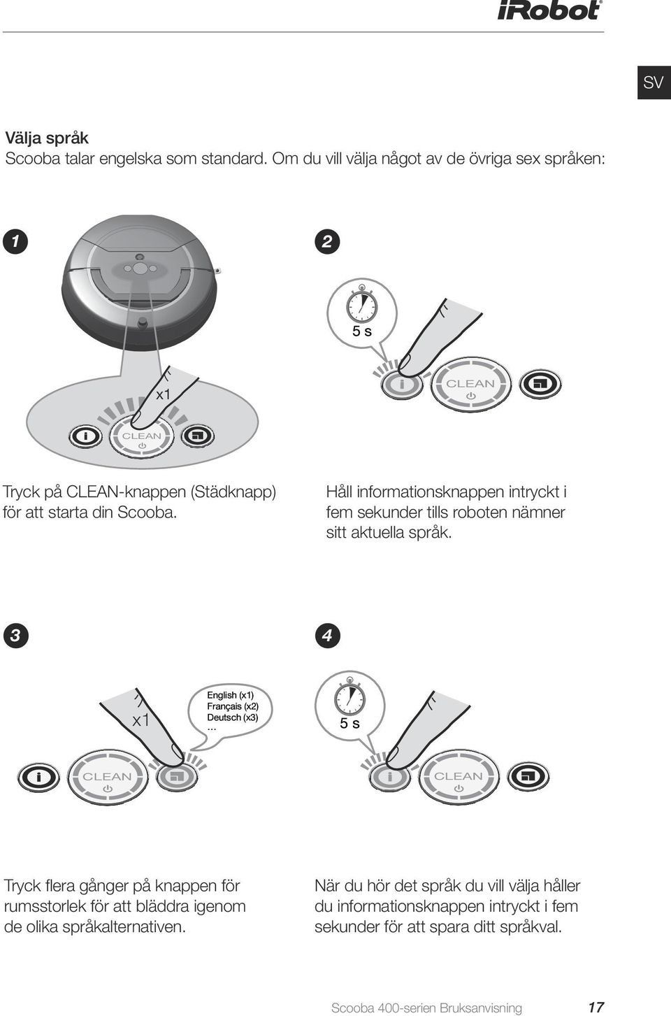 Håll informationsknappen intryckt i fem sekunder tills roboten nämner sitt aktuella språk.