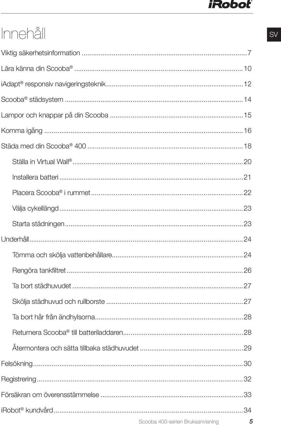 ..24 Tömma och skölja vattenbehållare...24 Rengöra tankfiltret...26 Ta bort städhuvudet...27 Skölja städhuvud och rullborste...27 Ta bort hår från ändhylsorna.