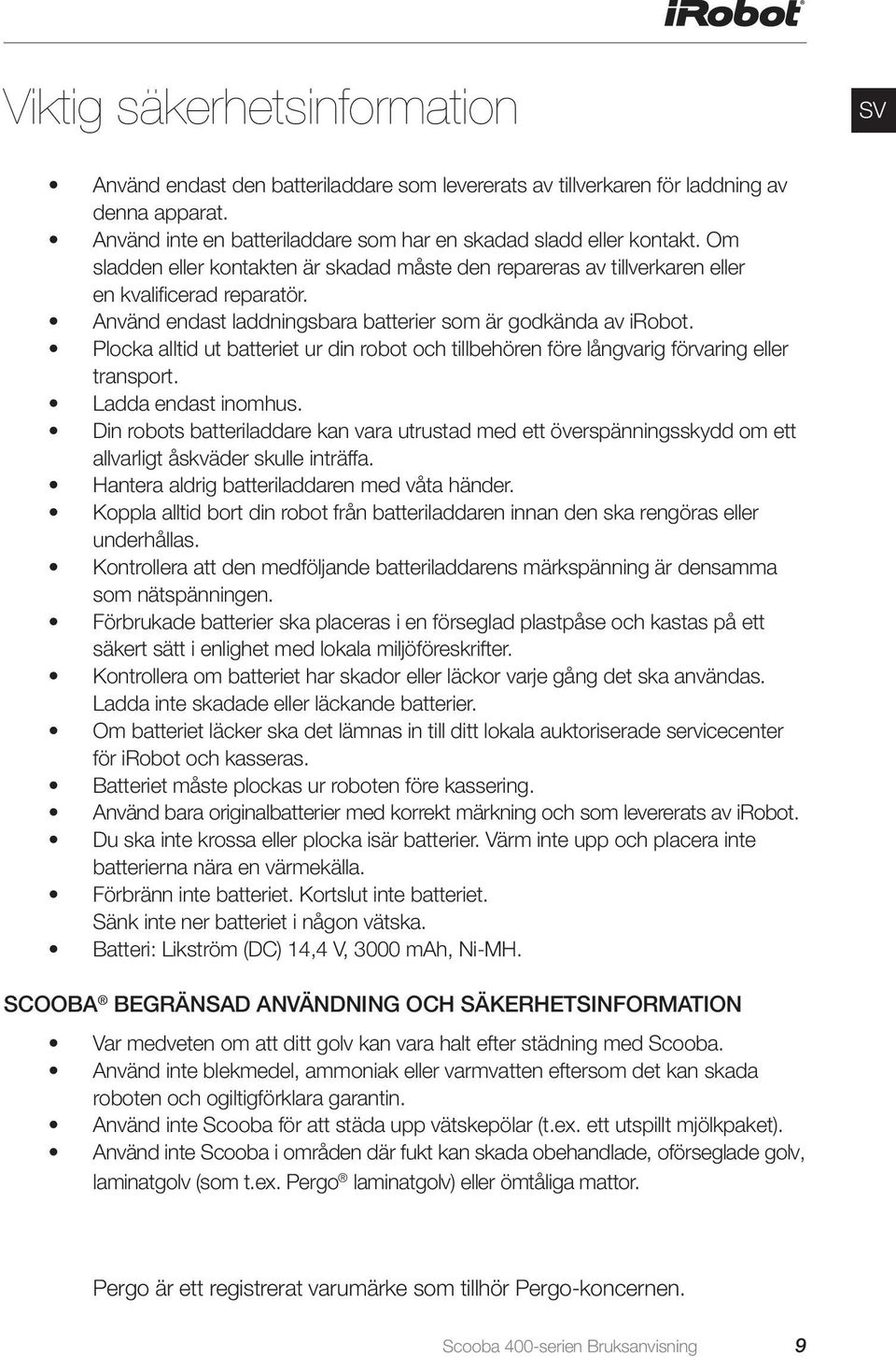 Plocka alltid ut batteriet ur din robot och tillbehören före långvarig förvaring eller transport. Ladda endast inomhus.