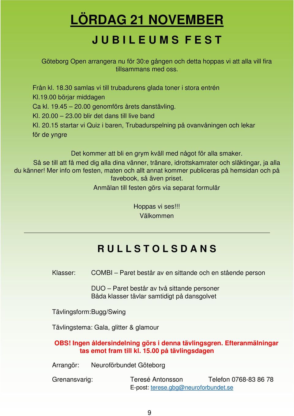 00 genomförs årets danstävling. Kl. 20.00 23.00 blir det dans till live band Kl. 20.15 startar vi Quiz i baren, Trubadurspelning på ovanvåningen och lekar för de yngre Det kommer att bli en grym kväll med något för alla smaker.