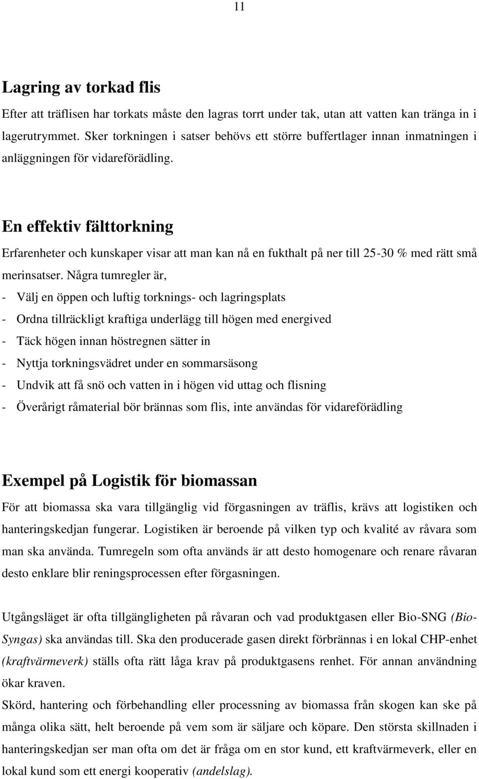 En effektiv fälttorkning Erfarenheter och kunskaper visar att man kan nå en fukthalt på ner till 25-30 % med rätt små merinsatser.