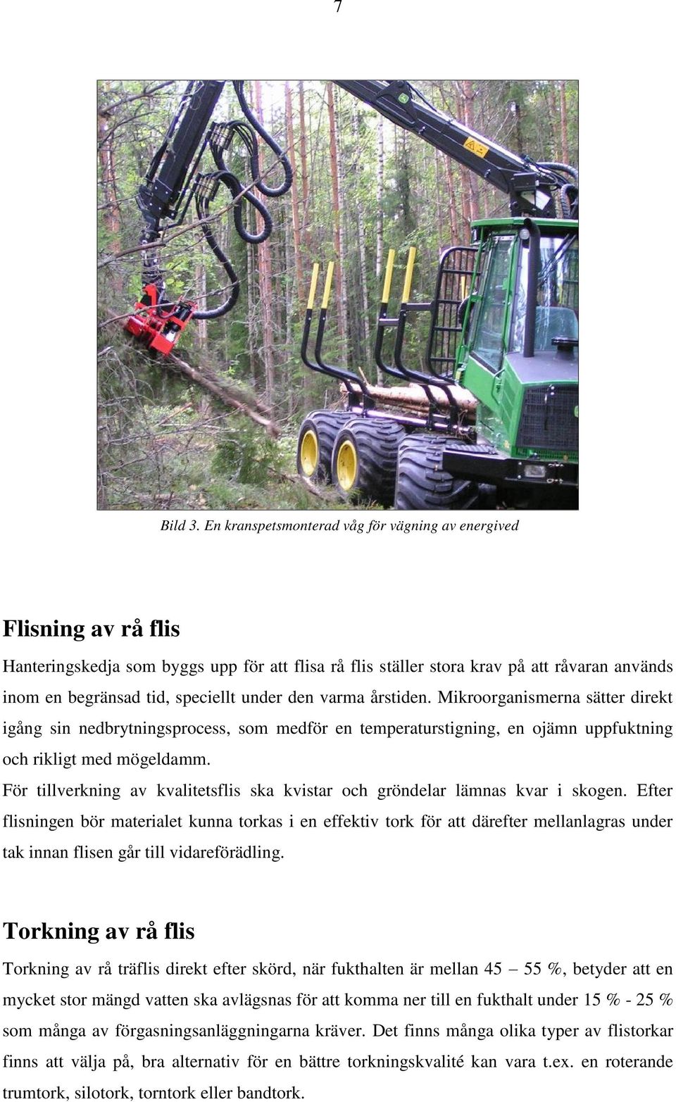 under den varma årstiden. Mikroorganismerna sätter direkt igång sin nedbrytningsprocess, som medför en temperaturstigning, en ojämn uppfuktning och rikligt med mögeldamm.