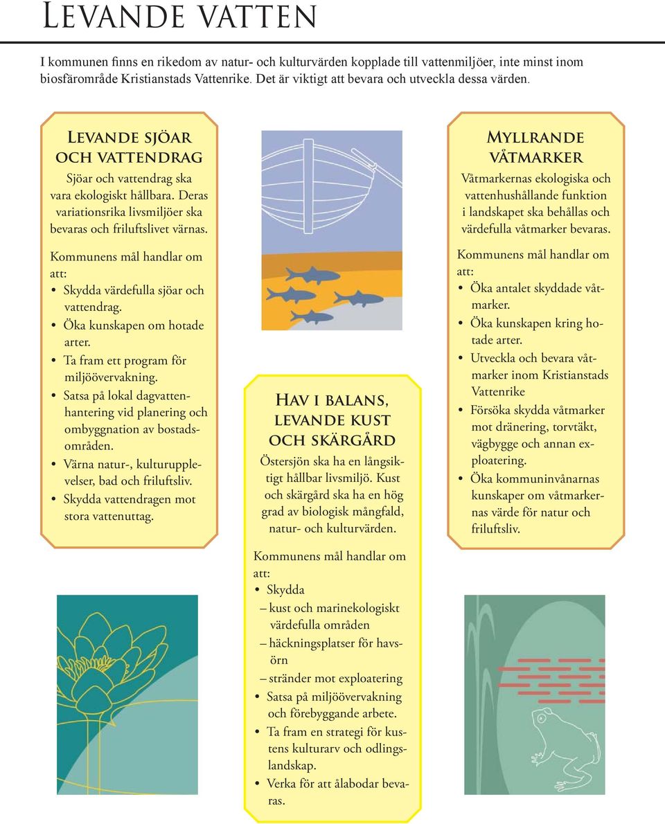Deras variationsrika livsmiljöer ska bevaras och friluftslivet värnas. Skydda värdefulla sjöar och vattendrag. Öka kunskapen om hotade arter. Ta fram ett program för miljöövervakning.