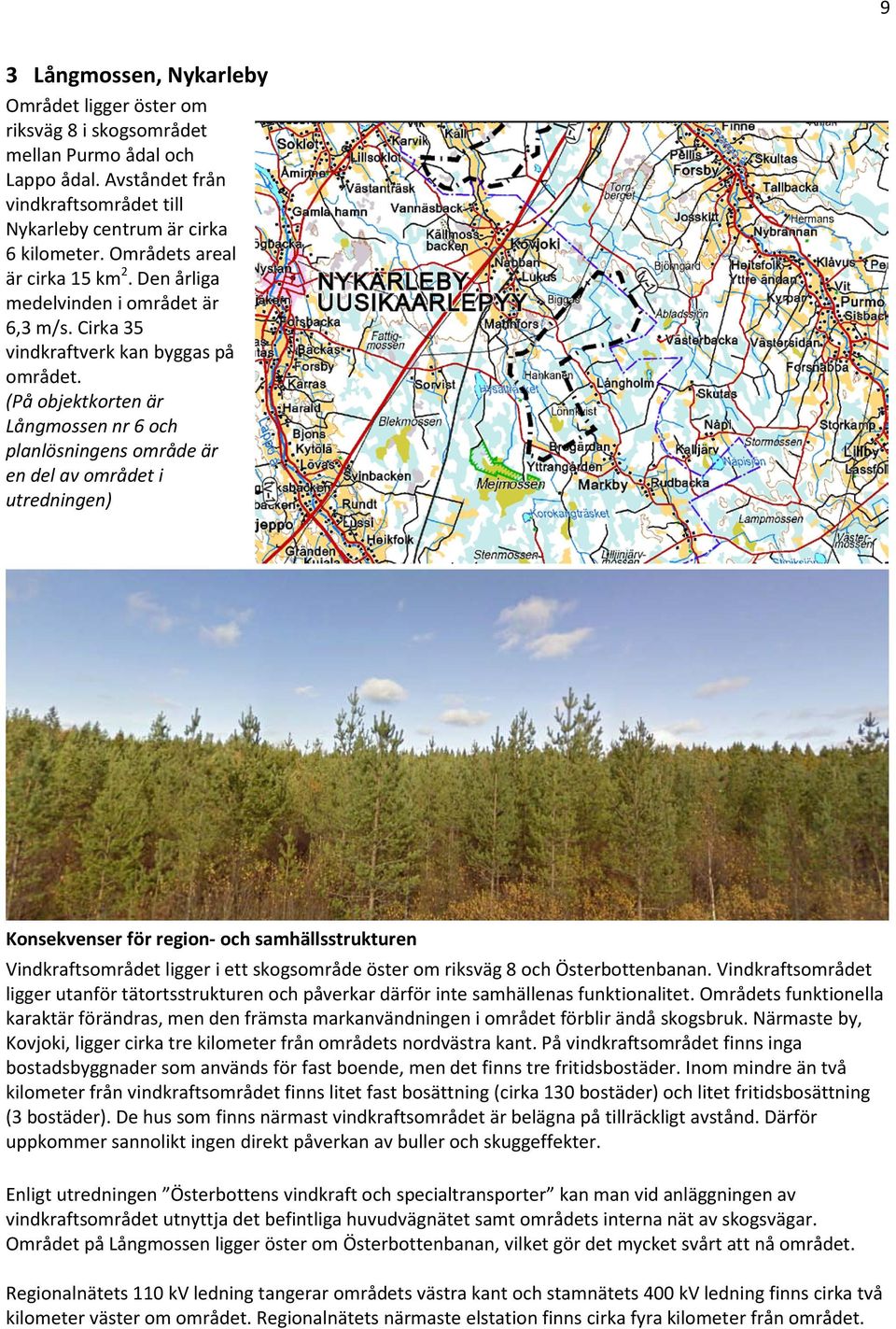 (På objektkorten är Långmossen nr 6 och planlösningens område är en del av området i utredningen) Konsekvenser för region- och samhällsstrukturen Vindkraftsområdet ligger i ett skogsområde öster om