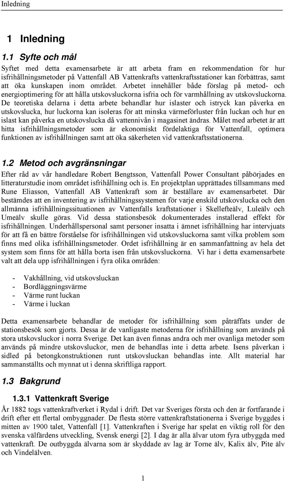 kunskapen inom området. Arbetet innehåller både förslag på metod- och energioptimering för att hålla utskovsluckorna isfria och för varmhållning av utskovsluckorna.