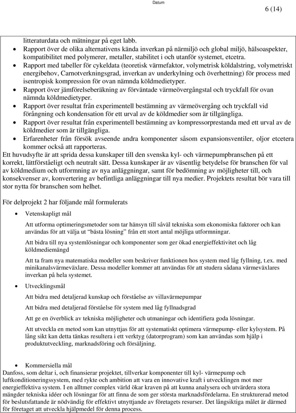 Rapport med tabeller för cykeldata (teoretisk värmefaktor, volymetrisk köldalstring, volymetriskt energibehov, Carnotverkningsgrad, inverkan av underkylning och överhettning) för process med