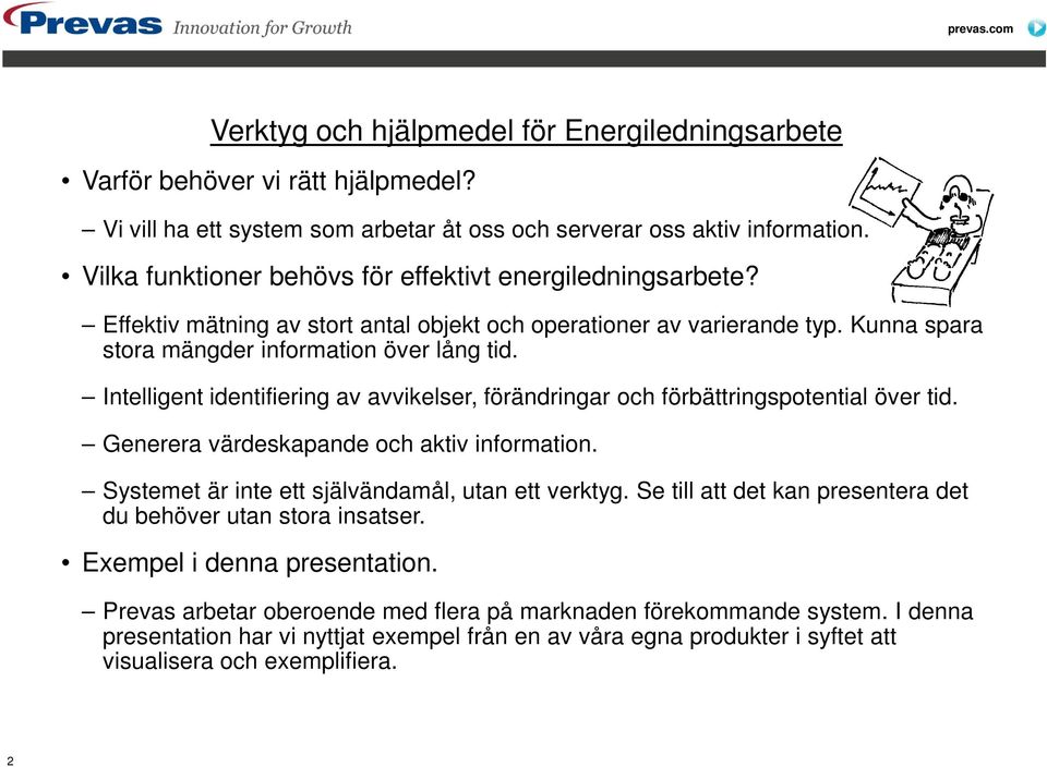 Intelligent identifiering av avvikelser, förändringar och förbättringspotential över tid. Generera värdeskapande och aktiv information. Systemet är inte ett självändamål, utan ett verktyg.