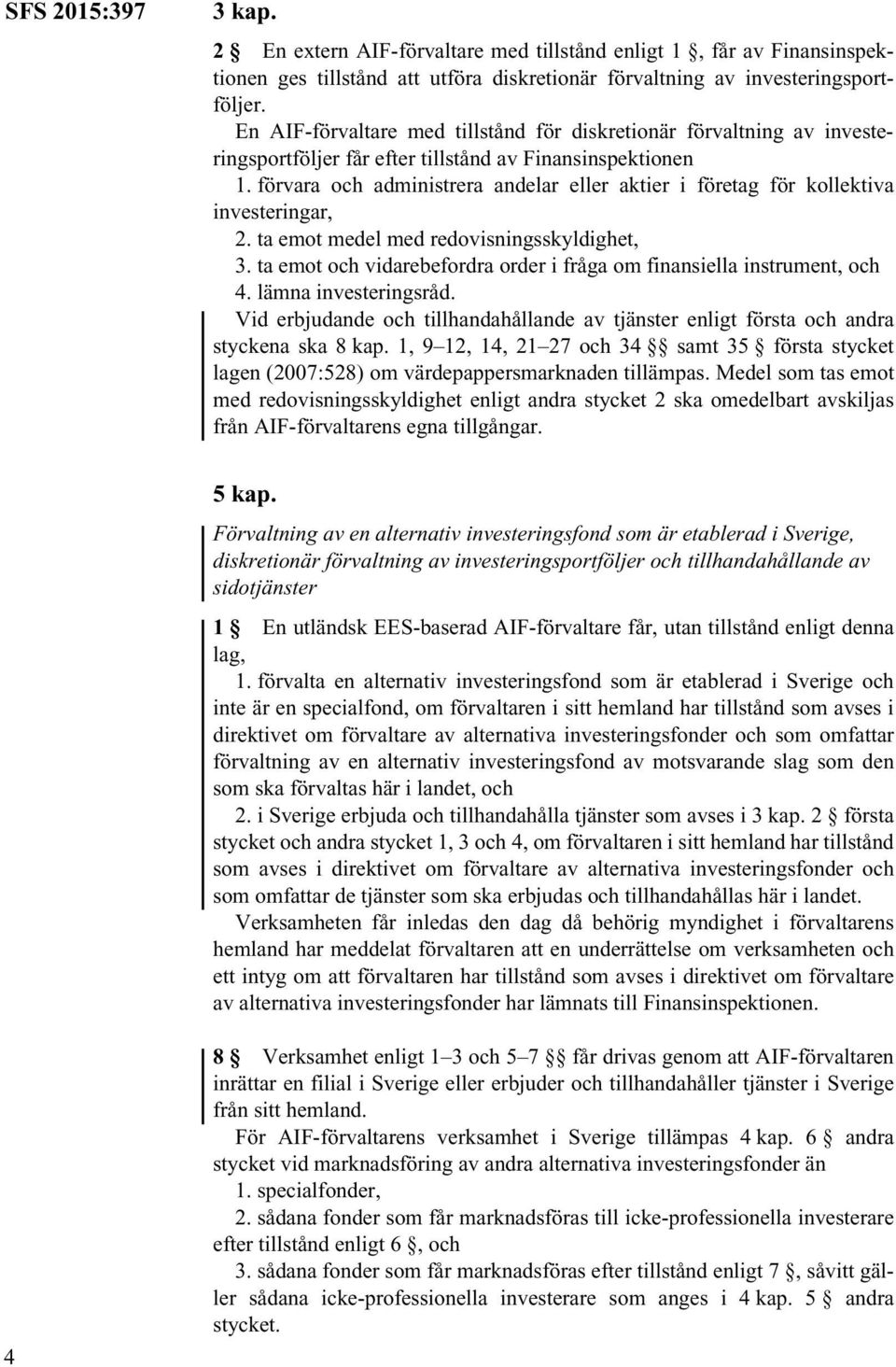 förvara och administrera andelar eller aktier i företag för kollektiva investeringar, 2. ta emot medel med redovisningsskyldighet, 3.