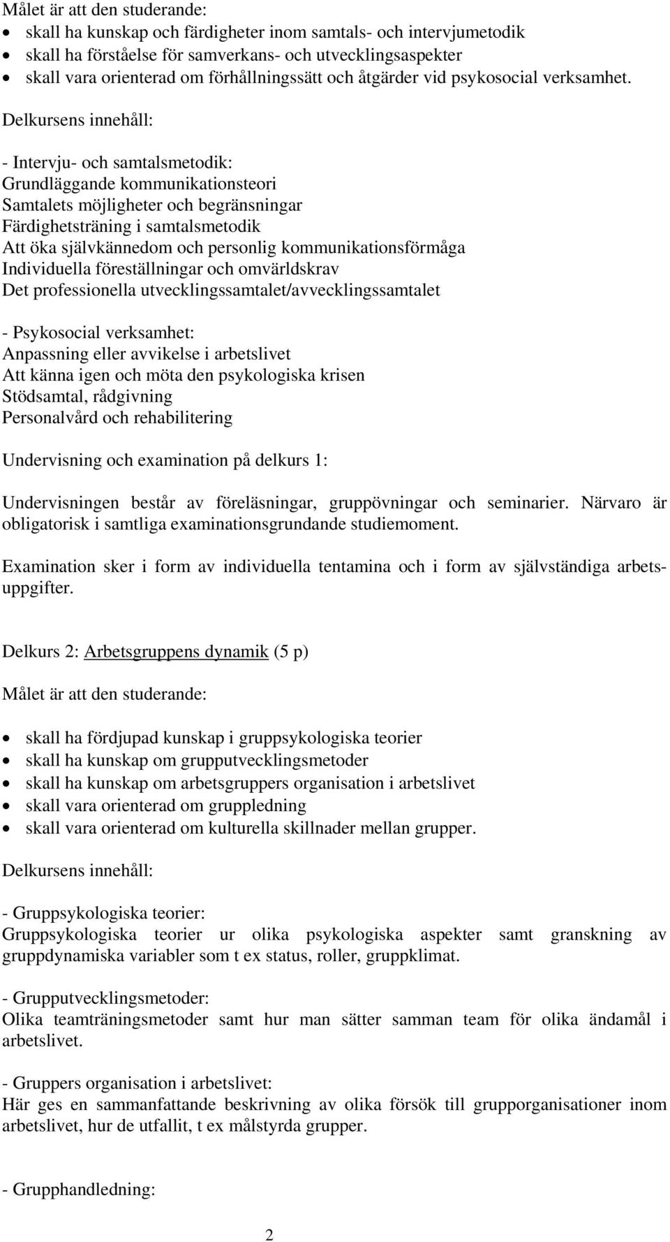 - Intervju- och samtalsmetodik: Grundläggande kommunikationsteori Samtalets möjligheter och begränsningar Färdighetsträning i samtalsmetodik Att öka självkännedom och personlig kommunikationsförmåga