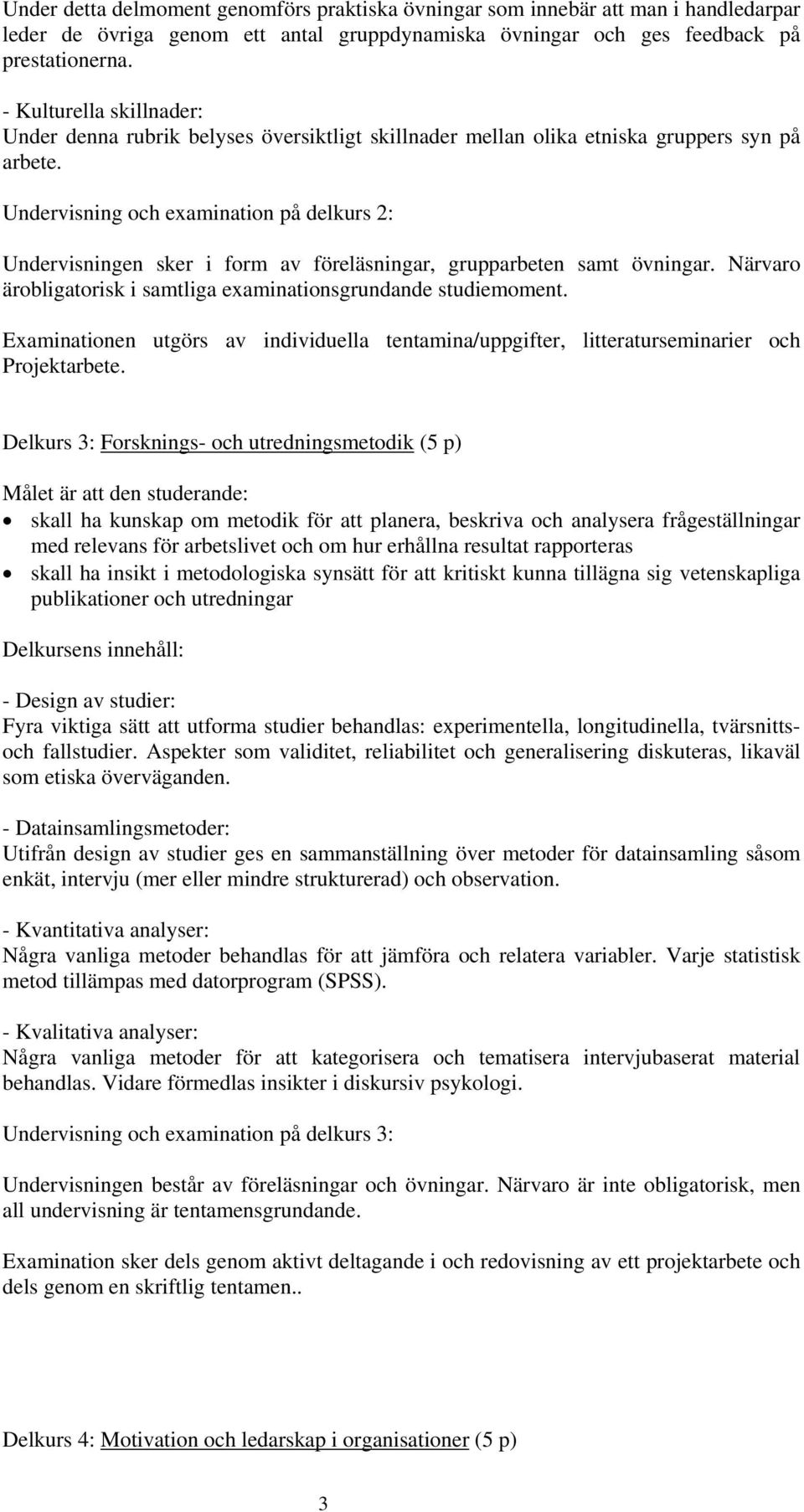 Undervisning och examination på delkurs 2: Undervisningen sker i form av föreläsningar, grupparbeten samt övningar. Närvaro ärobligatorisk i samtliga examinationsgrundande studiemoment.