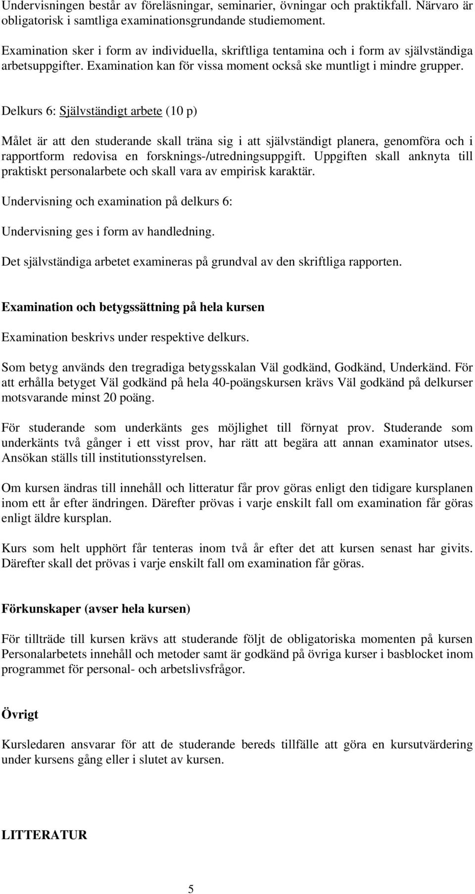 Delkurs 6: Självständigt arbete (10 p) Målet är att den studerande skall träna sig i att självständigt planera, genomföra och i rapportform redovisa en forsknings-/utredningsuppgift.