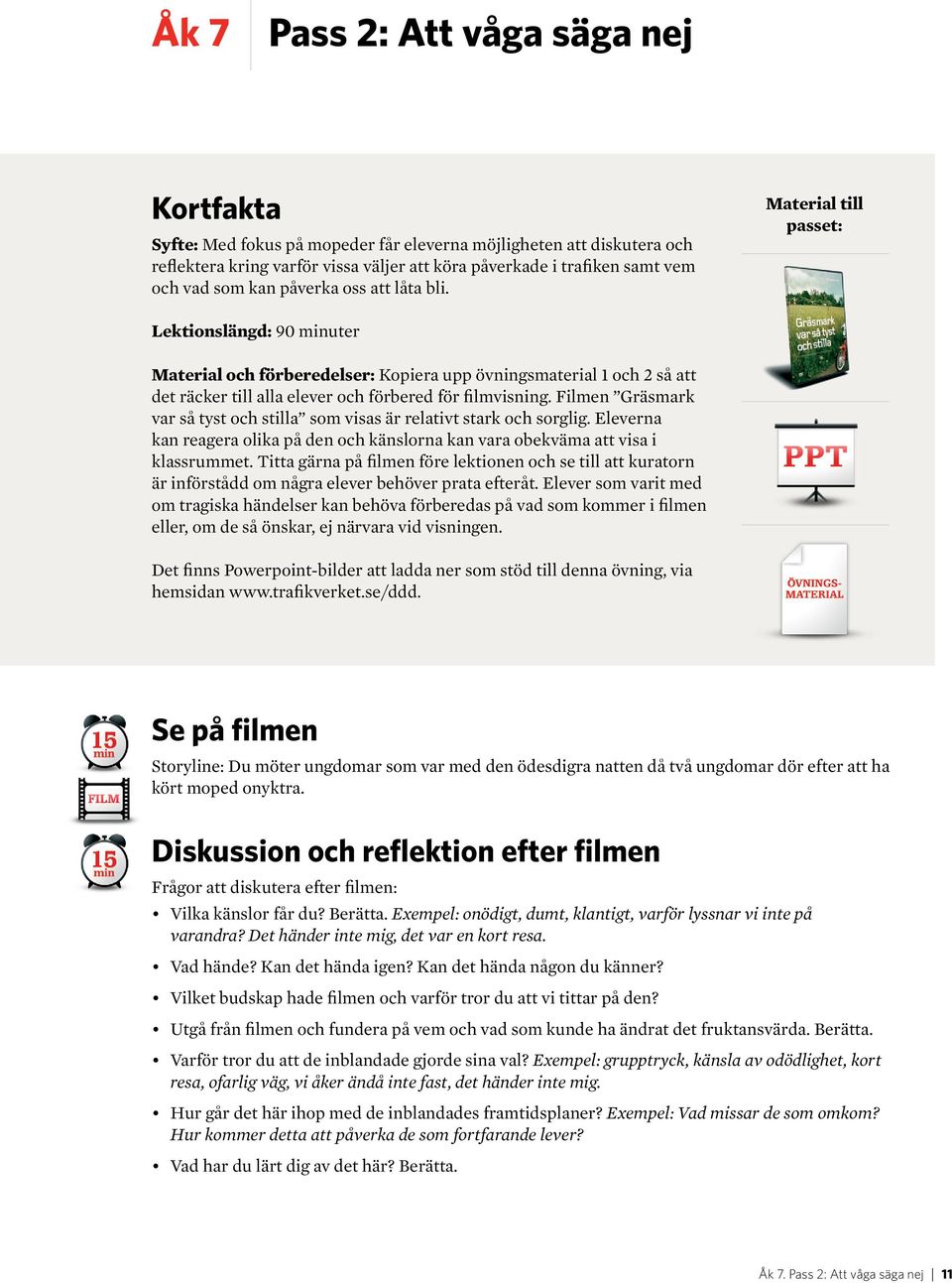 Material till passet: Lektionslängd: 90 minuter Material och förberedelser: Kopiera upp övningsmaterial 1 och 2 så att det räcker till alla elever och förbered för filmvisning.