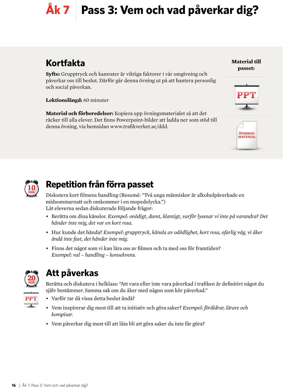 Material till passet: Lektionslängd: 60 minuter Material och förberedelser: Kopiera upp övningsmaterialet så att det räcker till alla elever.