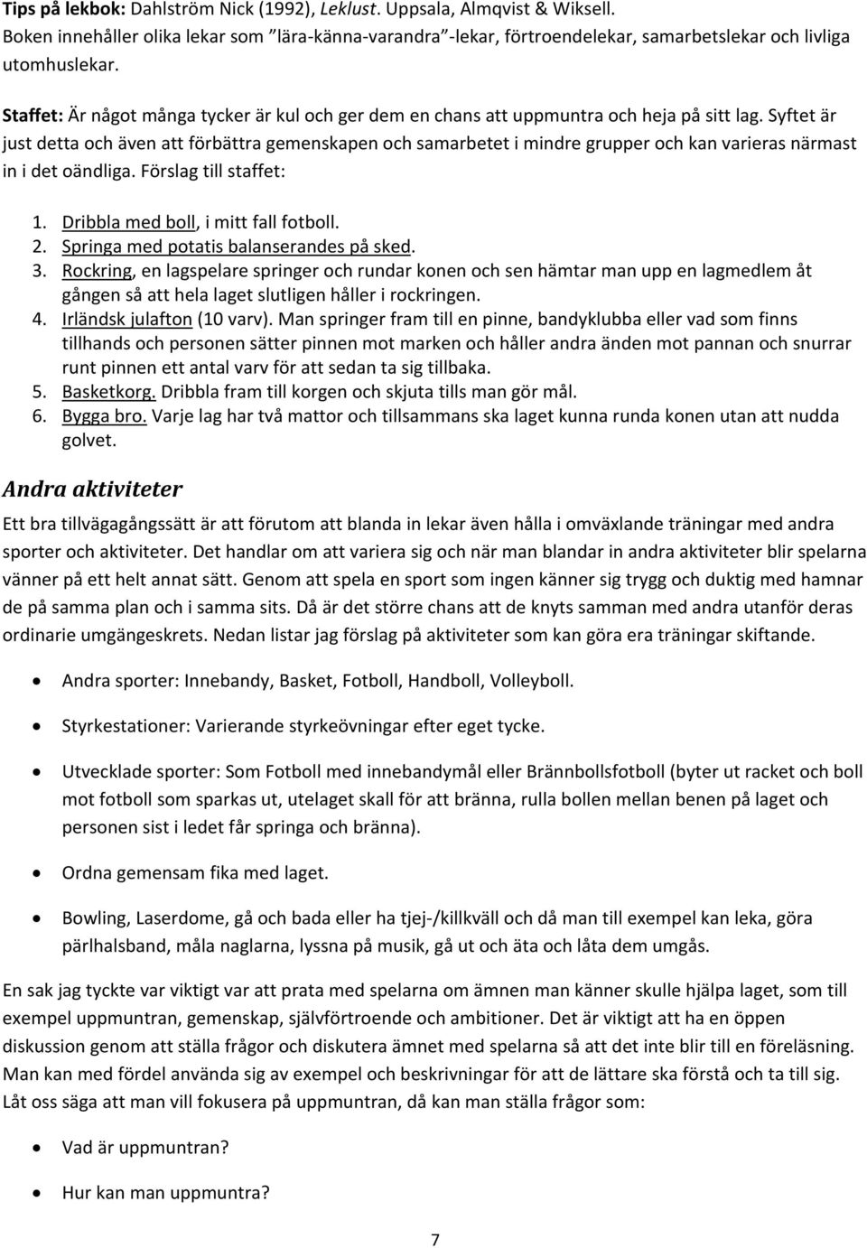 Syftet är just detta och även att förbättra gemenskapen och samarbetet i mindre grupper och kan varieras närmast in i det oändliga. Förslag till staffet: 1. Dribbla med boll, i mitt fall fotboll. 2.